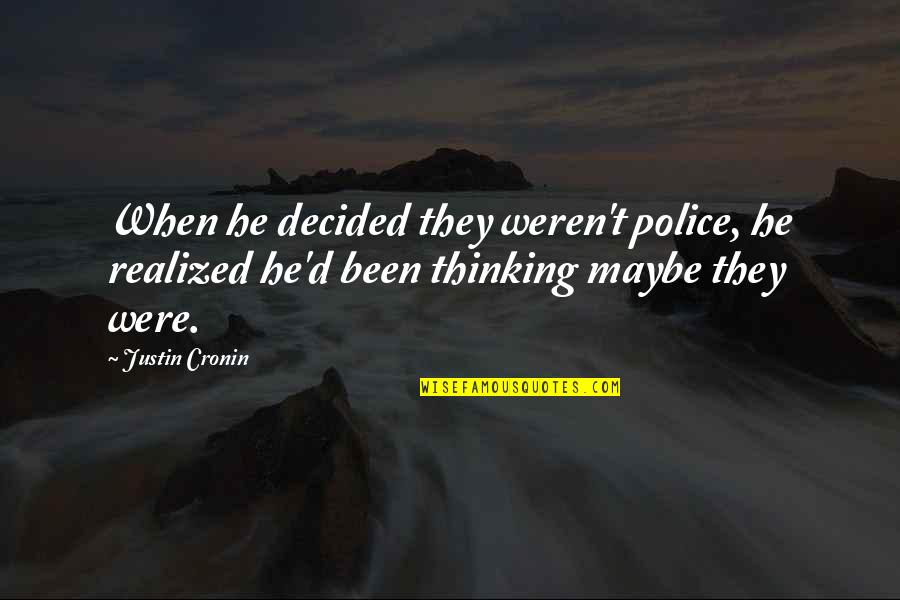 Marletta Alterations Quotes By Justin Cronin: When he decided they weren't police, he realized Marletta Alterations Quotes By Justin Cronin: When he decided they weren't police, he realized