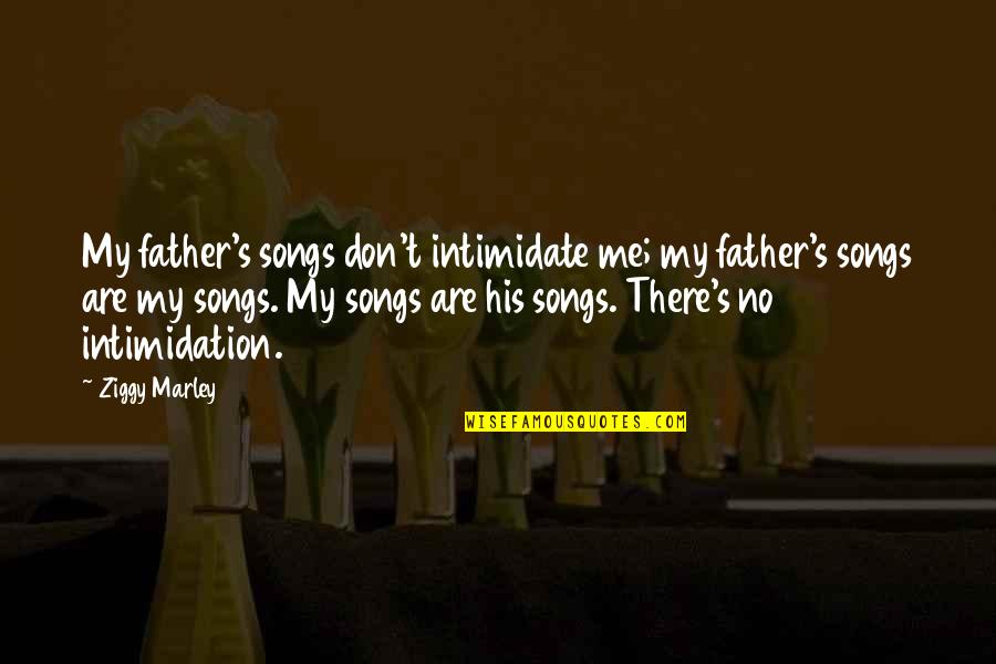 Marley And Me Quotes By Ziggy Marley: My father's songs don't intimidate me; my father's