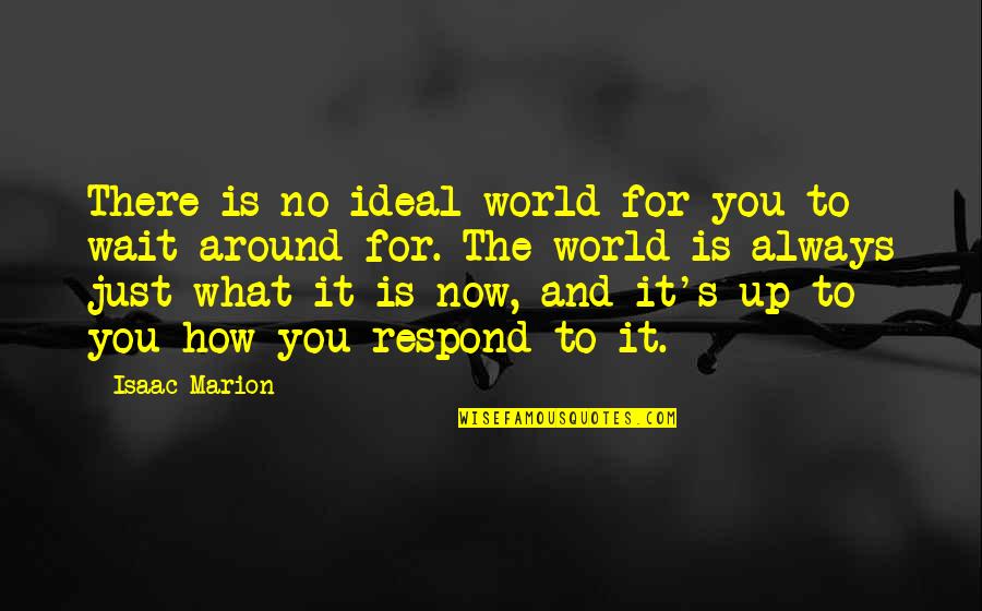 Marley Key Quotes By Isaac Marion: There is no ideal world for you to Marley Key Quotes By Isaac Marion: There is no ideal world for you to