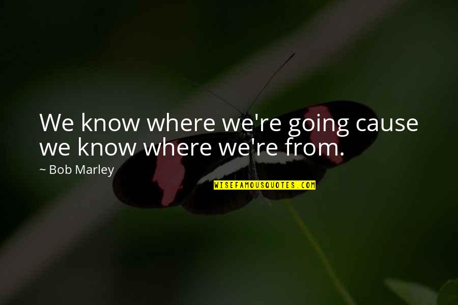 Marley Quotes By Bob Marley: We know where we're going cause we know