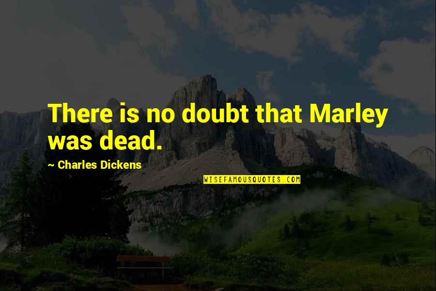 Marley Quotes By Charles Dickens: There is no doubt that Marley was dead.