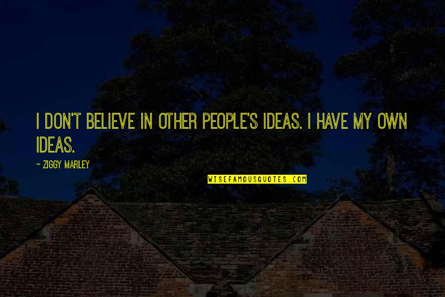 Marley Quotes By Ziggy Marley: I don't believe in other people's ideas. I