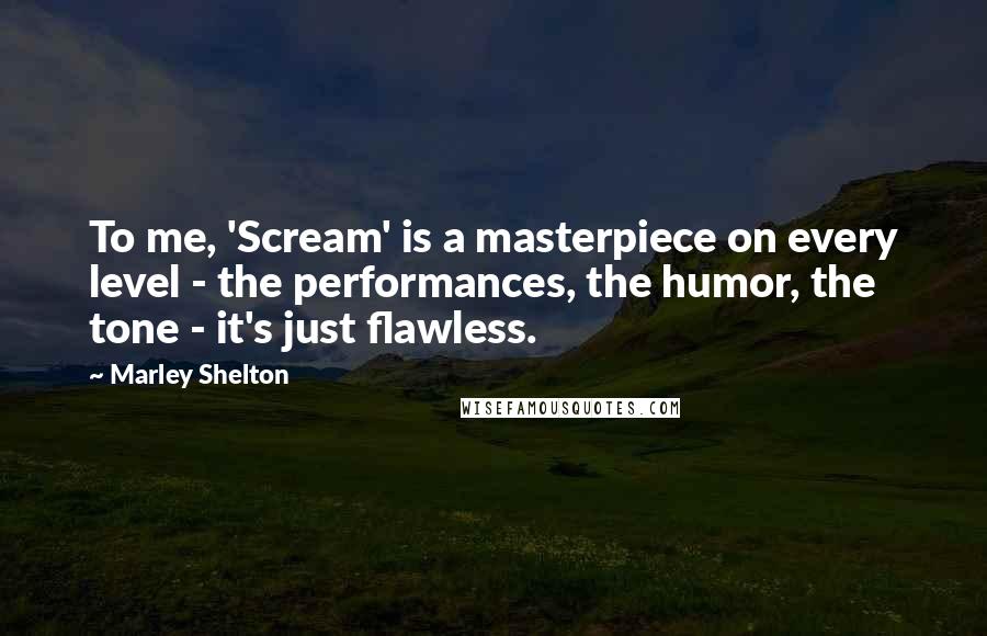 Marley Shelton quotes: To me, 'Scream' is a masterpiece on every level - the performances, the humor, the tone - it's just flawless. Marley Shelton quotes: To me, 'Scream' is a masterpiece on every level - the performances, the humor, the tone - it's just flawless.