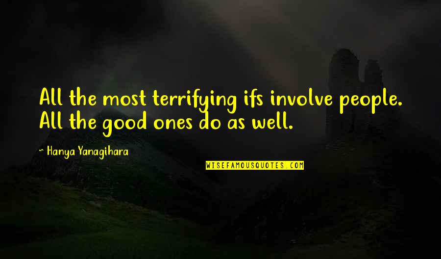 Marleys Mellow Quotes By Hanya Yanagihara: All the most terrifying ifs involve people. All