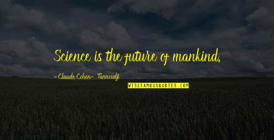 Marlice Vonck Quotes By Claude Cohen-Tannoudji: Science is the future of mankind.