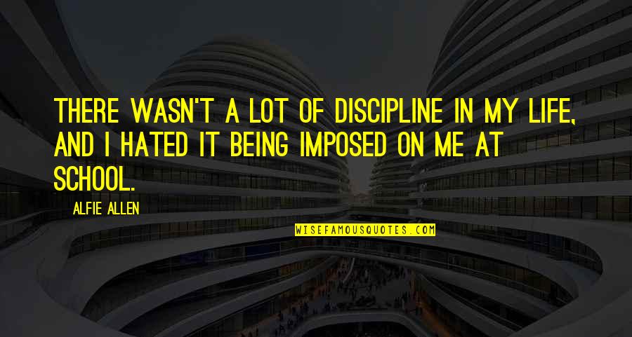 Marliere Menuiserie Quotes By Alfie Allen: There wasn't a lot of discipline in my Marliere Menuiserie Quotes By Alfie Allen: There wasn't a lot of discipline in my