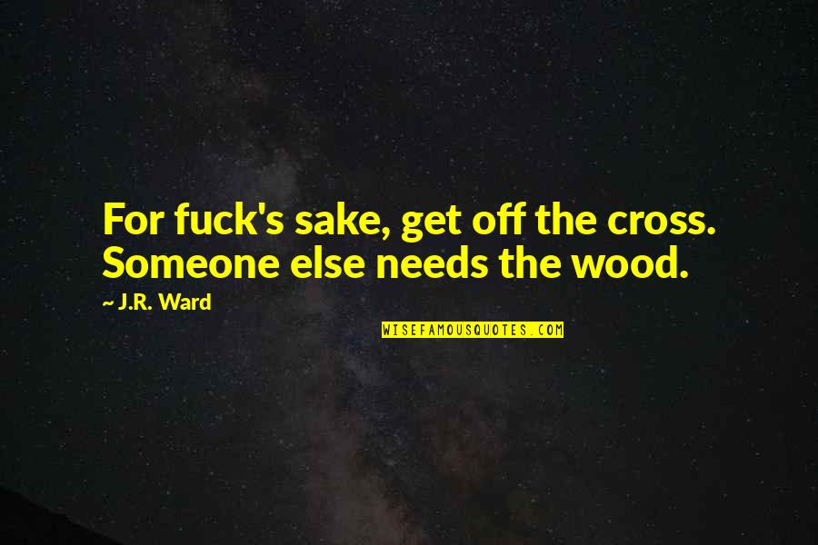 Marliere Menuiserie Quotes By J.R. Ward: For fuck's sake, get off the cross. Someone