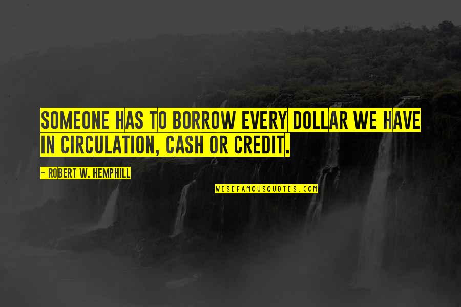 Marliere Menuiserie Quotes By Robert W. Hemphill: Someone has to borrow every dollar we have Marliere Menuiserie Quotes By Robert W. Hemphill: Someone has to borrow every dollar we have
