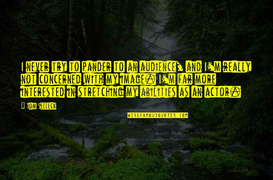 Marliere Menuiserie Quotes By Tom Selleck: I never try to pander to an audience,