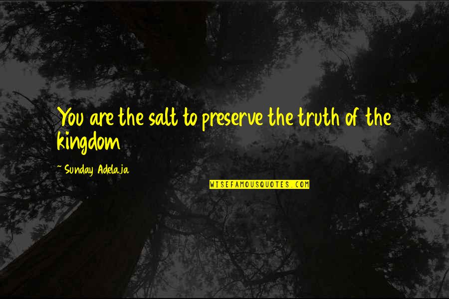 Marlies Dekkers Quotes By Sunday Adelaja: You are the salt to preserve the truth