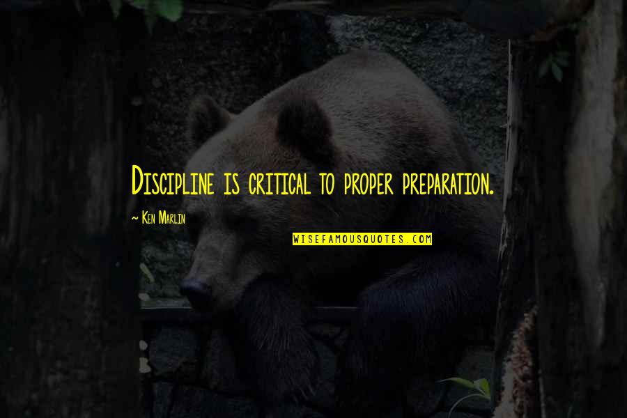 Marlin Quotes By Ken Marlin: Discipline is critical to proper preparation.