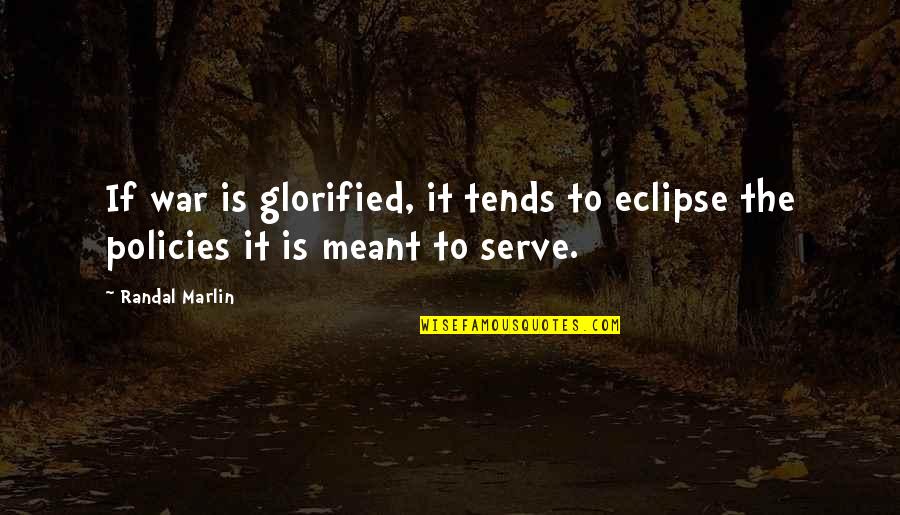 Marlin Quotes By Randal Marlin: If war is glorified, it tends to eclipse