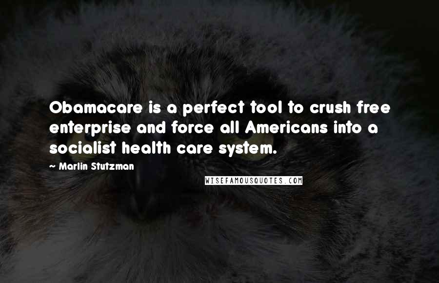 Marlin Stutzman quotes: Obamacare is a perfect tool to crush free enterprise and force all Americans into a socialist health care system.