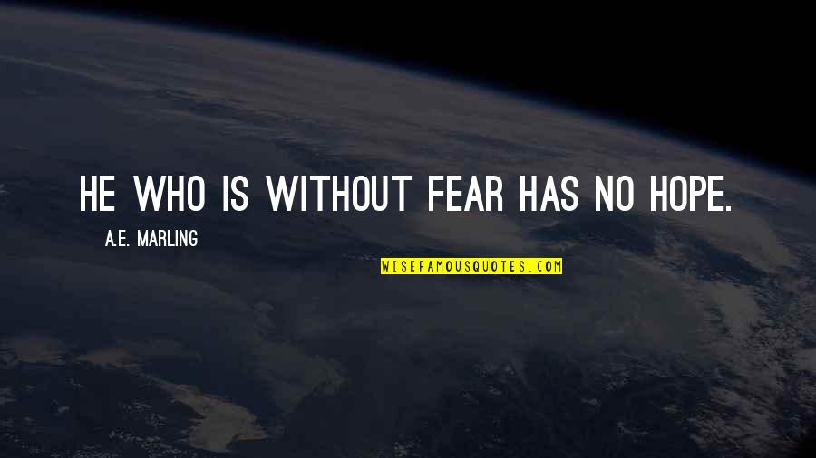 Marling Quotes By A.E. Marling: He who is without fear has no hope.