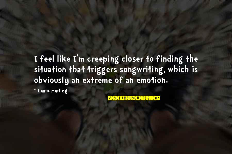 Marling Quotes By Laura Marling: I feel like I'm creeping closer to finding