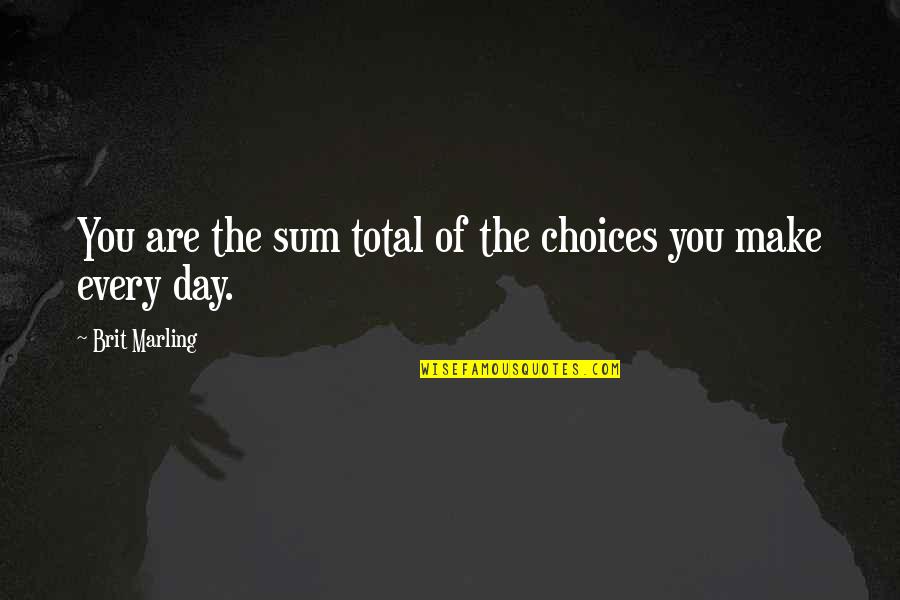 Marling's Quotes By Brit Marling: You are the sum total of the choices