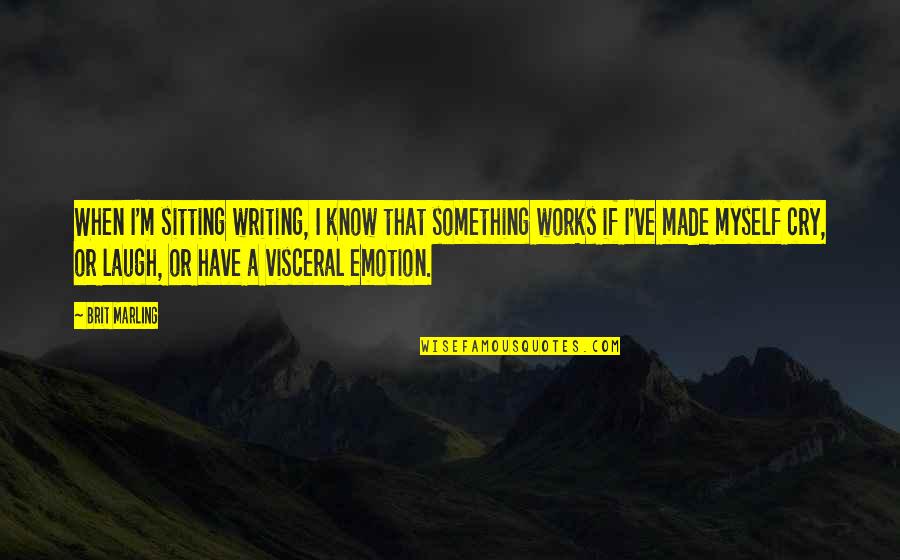 Marling's Quotes By Brit Marling: When I'm sitting writing, I know that something