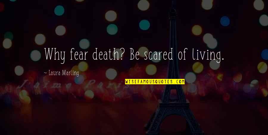 Marling's Quotes By Laura Marling: Why fear death? Be scared of living.
