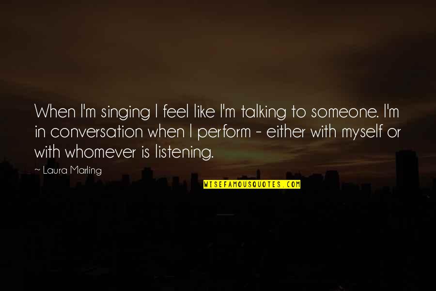 Marling's Quotes By Laura Marling: When I'm singing I feel like I'm talking