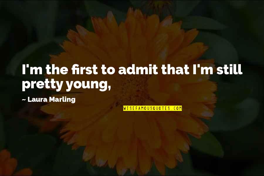 Marling's Quotes By Laura Marling: I'm the first to admit that I'm still