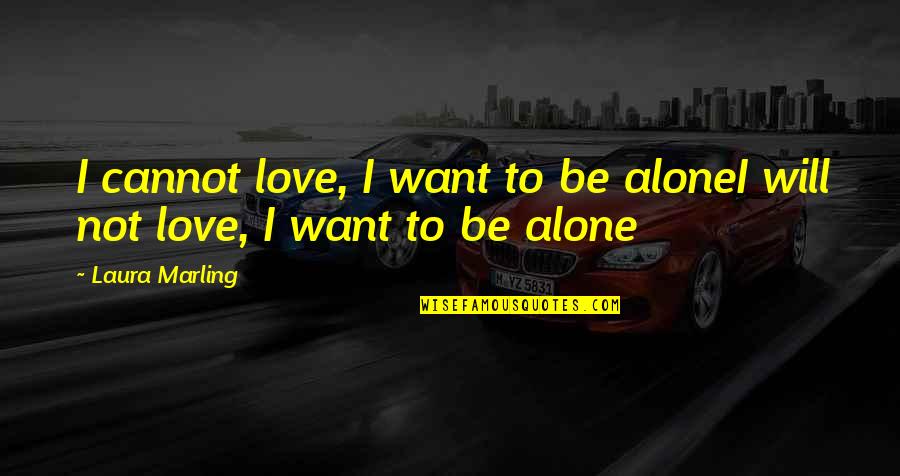 Marling's Quotes By Laura Marling: I cannot love, I want to be aloneI