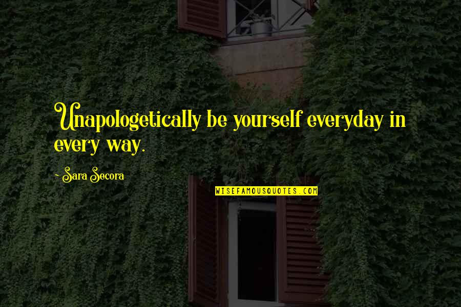 Marlisa Forever Quotes By Sara Secora: Unapologetically be yourself everyday in every way. Marlisa Forever Quotes By Sara Secora: Unapologetically be yourself everyday in every way.
