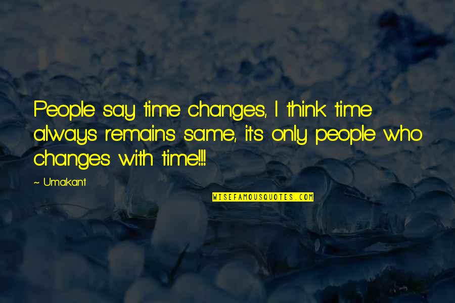 Marlisa Forever Quotes By Umakant: People say time changes, I think time always Marlisa Forever Quotes By Umakant: People say time changes, I think time always