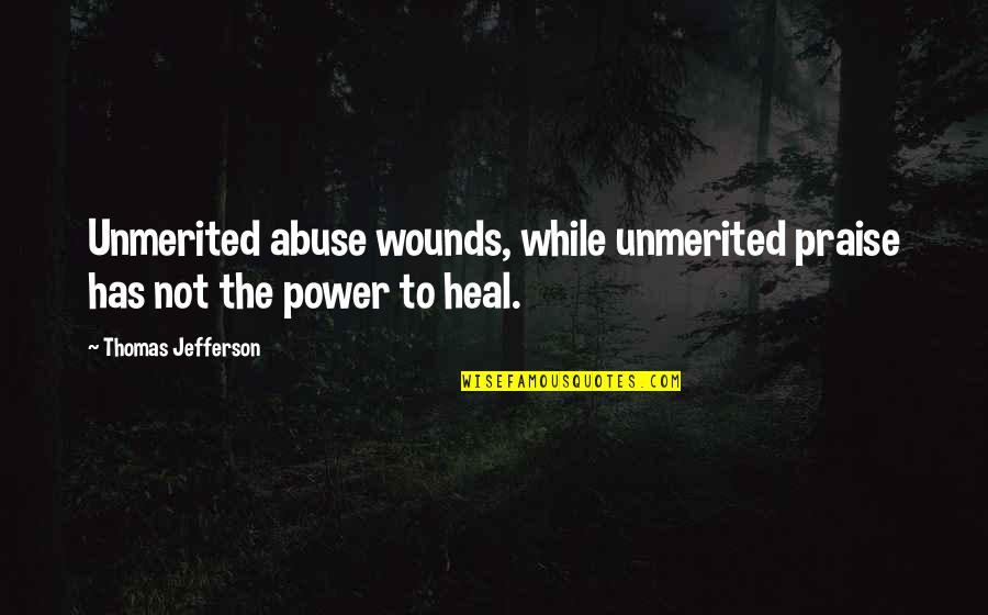 Marlise Deshane Quotes By Thomas Jefferson: Unmerited abuse wounds, while unmerited praise has not