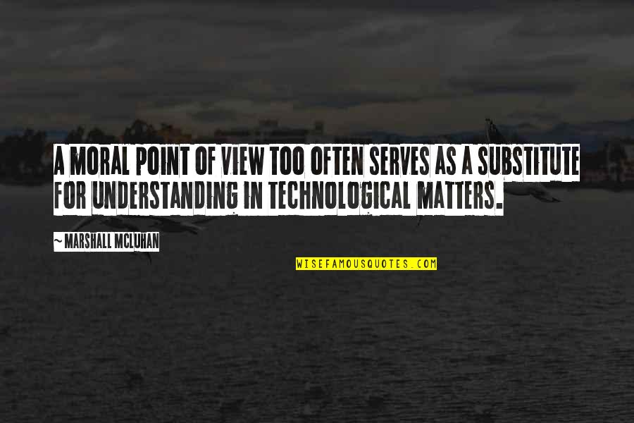 Marlita G Quotes By Marshall McLuhan: A moral point of view too often serves Marlita G Quotes By Marshall McLuhan: A moral point of view too often serves