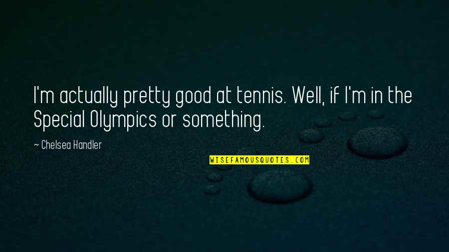 Marlize Quotes By Chelsea Handler: I'm actually pretty good at tennis. Well, if