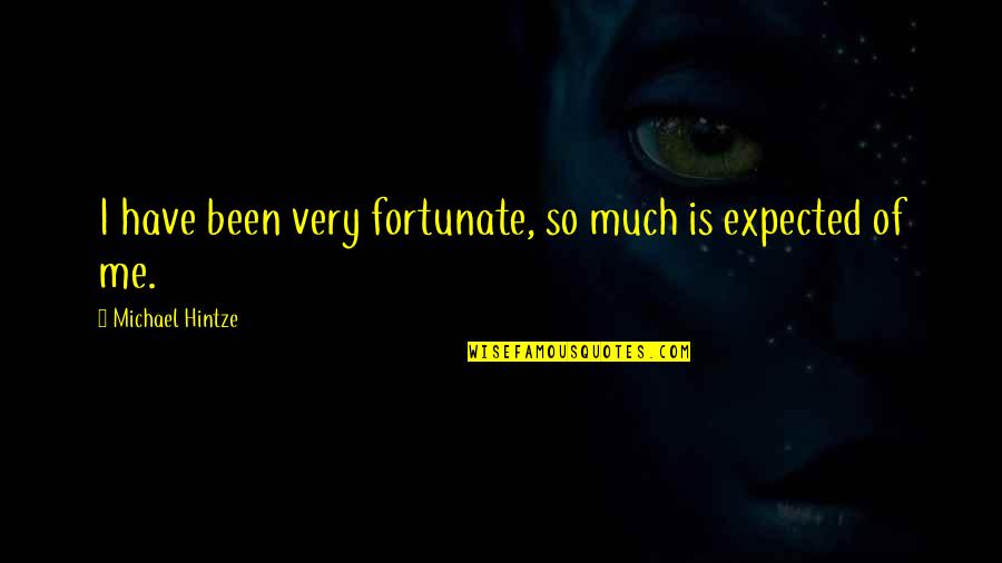 Marljiv Znacenje Quotes By Michael Hintze: I have been very fortunate, so much is Marljiv Znacenje Quotes By Michael Hintze: I have been very fortunate, so much is
