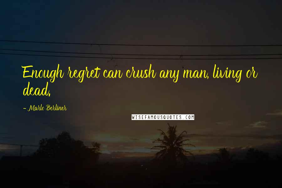 Marlo Berliner quotes: Enough regret can crush any man, living or dead.