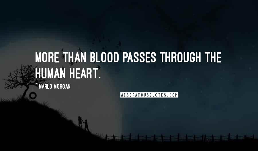 Marlo Morgan quotes: More than blood passes through the human heart.