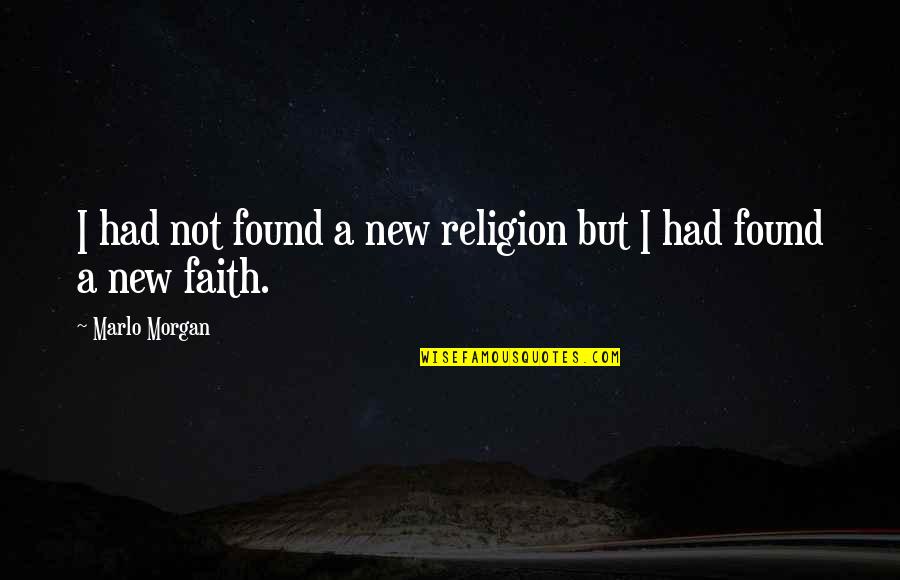 Marlo Morgan Quotes By Marlo Morgan: I had not found a new religion but