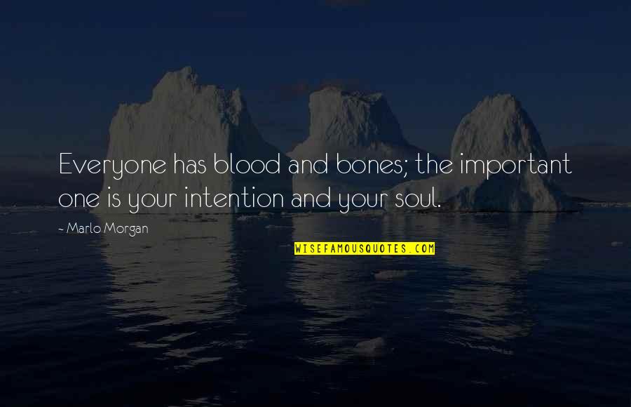 Marlo Morgan Quotes By Marlo Morgan: Everyone has blood and bones; the important one