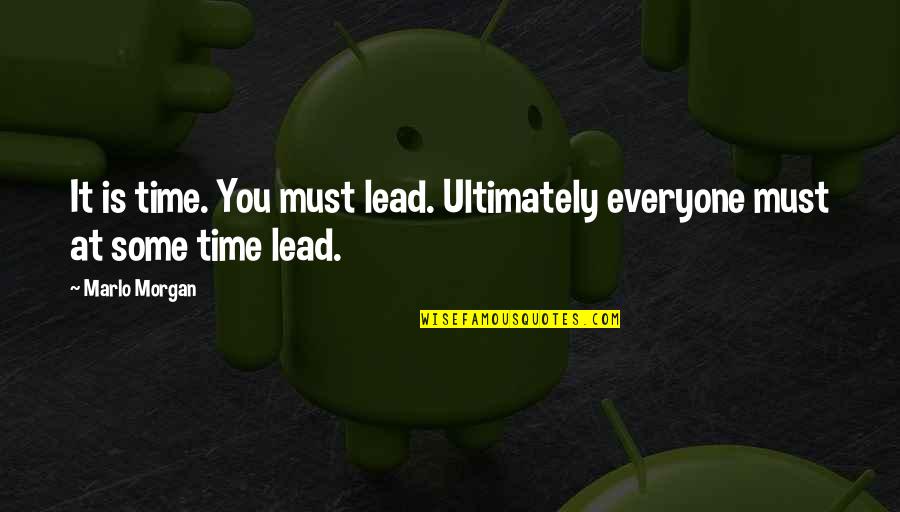 Marlo Morgan Quotes By Marlo Morgan: It is time. You must lead. Ultimately everyone