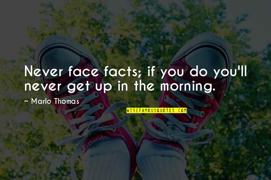 Marlo Quotes By Marlo Thomas: Never face facts; if you do you'll never