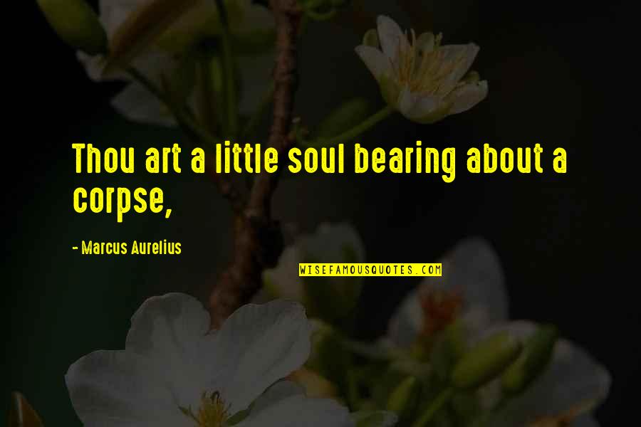 Marlo Stanfield Quotes By Marcus Aurelius: Thou art a little soul bearing about a