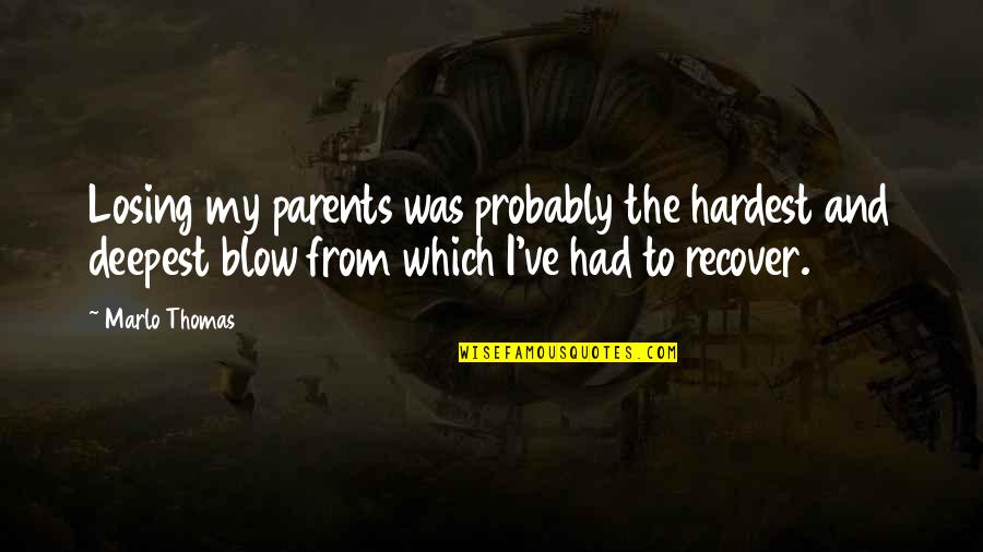 Marlo Thomas Quotes By Marlo Thomas: Losing my parents was probably the hardest and