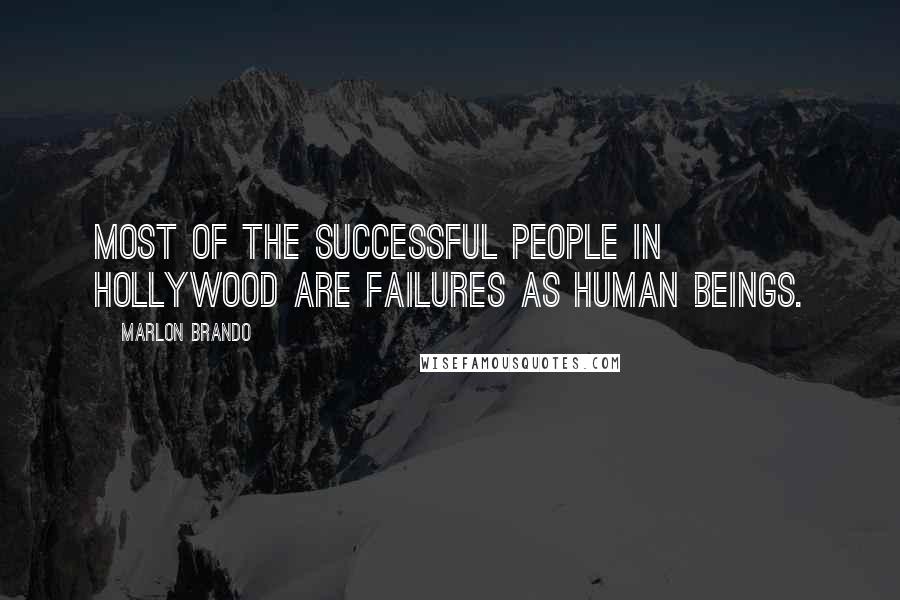 Marlon Brando quotes: Most of the successful people in Hollywood are failures as human beings.