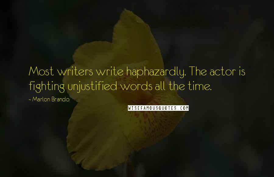 Marlon Brando quotes: Most writers write haphazardly. The actor is fighting unjustified words all the time.