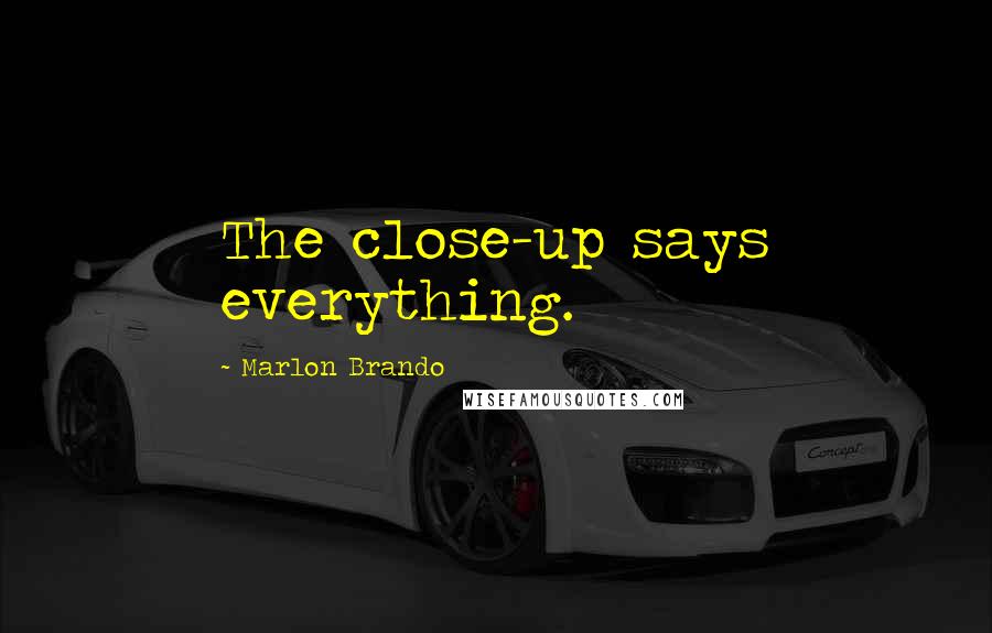 Marlon Brando quotes: The close-up says everything.