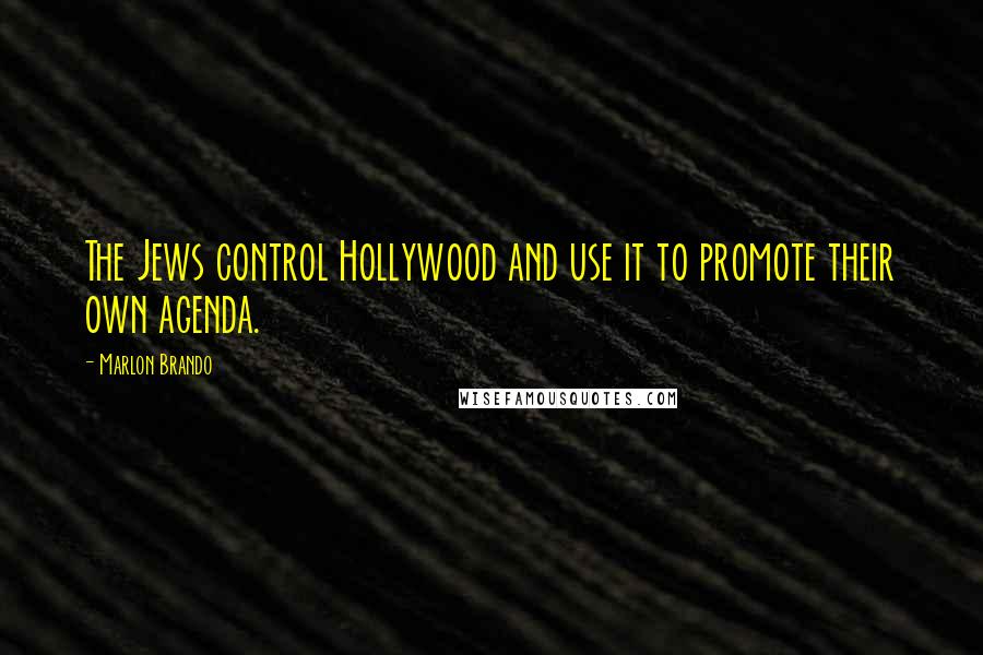 Marlon Brando quotes: The Jews control Hollywood and use it to promote their own agenda.