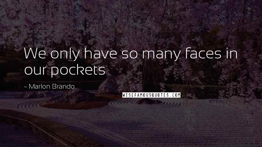 Marlon Brando quotes: We only have so many faces in our pockets