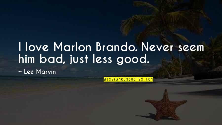 Marlon Brando Quotes By Lee Marvin: I love Marlon Brando. Never seem him bad,