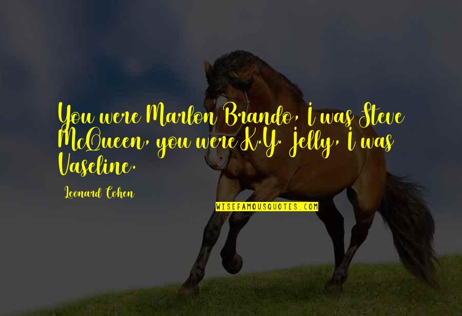 Marlon Brando Quotes By Leonard Cohen: You were Marlon Brando, I was Steve McQueen,