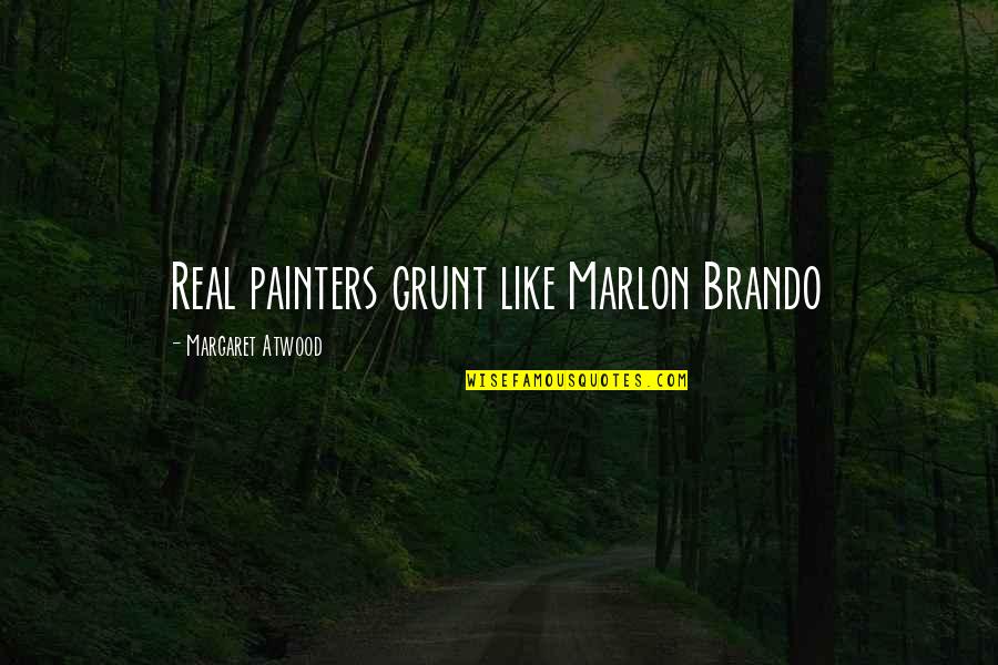 Marlon Brando Quotes By Margaret Atwood: Real painters grunt like Marlon Brando