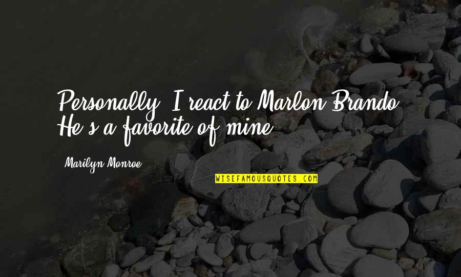 Marlon Brando Quotes By Marilyn Monroe: Personally, I react to Marlon Brando. He's a