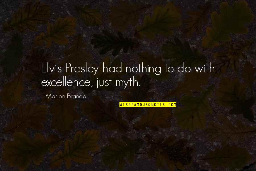 Marlon Brando Quotes By Marlon Brando: Elvis Presley had nothing to do with excellence,