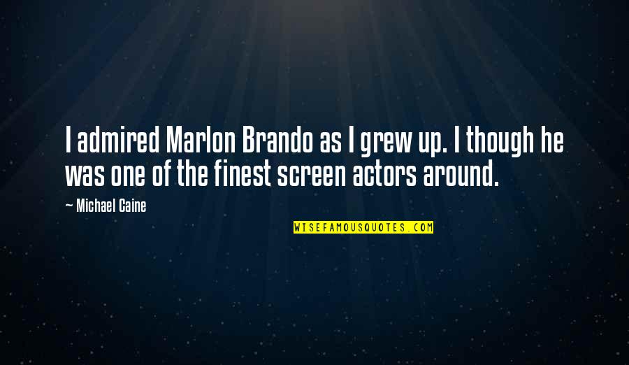 Marlon Brando Quotes By Michael Caine: I admired Marlon Brando as I grew up.